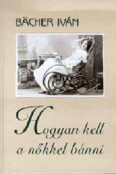 Bcher Ivn - Hogyan kell a nkkel bnni