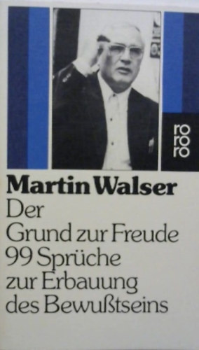 Martin Walser - Der Grund zur Freude: 99 Spr�che zur Erbauung des Bewu�tseins