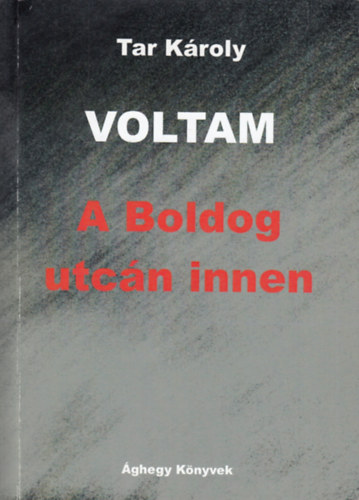 Tar Károly - Voltam - A Boldog utcán innen (regényes emlékirat)