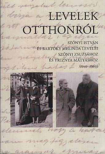 Levelek otthonrl - Sznyi Istvn s Bartky Melinda levelei Sznyi Zsuzshoz s Triznya Mtyshoz (1949-1960)