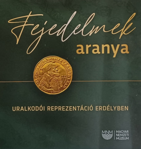 Szer.: T�th Csaba - Fejedelmek aranya - Uralkod�i reprezent�ci� Erd�lyben
