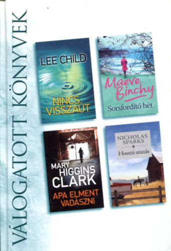 Lee Child, Maeve Binchy, Mary Higgins Clark, Nicholas Sparks - Nincs visszat - Sorsfordt ht - Apa elment vadszni - Hossz utazs - Vlogatott knyvek