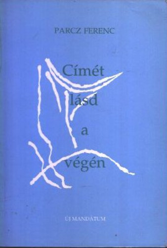 Parcz Ferenc - C�m�t l�sd a v�g�n (dedik�lt)