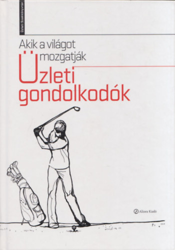 Golubeff Lrnt (szerk.) - Akik a vilgot mozgatjk (zleti Gondolkodk)