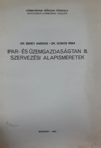 Dr. Berey Andr�s, Dr. Dobos Irma - Ipar- �s �zemgazdas�gtan III. - Szervez�si alapismeretek