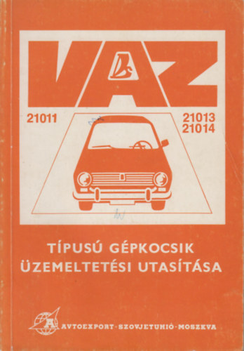 V/O Avtoexport - VAZ - 21011, 21013, 21014 - típusú gépkocsik üzemeltetési utasítása