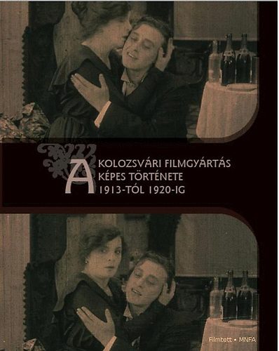 Balogh Gyngyi; Zgoni Blint (szerk.) - A kolozsvri filmgyrts kpes trtnete 1913-tl 1920-ig