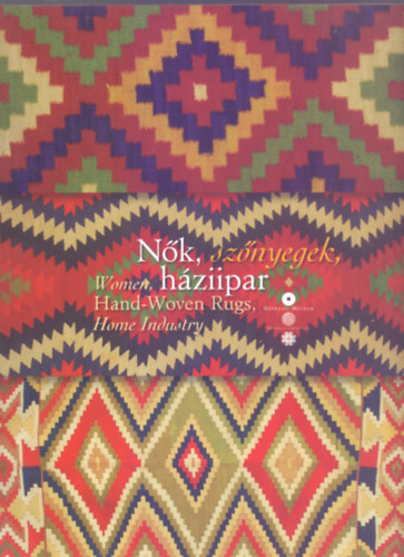 Fülöp Hajnalka, Lackner Mónika, Landgráf Katalin, Lovay Zsuzsanna, Szulovszky János, Wessely Anna - Nők, szőnyegek, háziipar (Women, Hand-Woven Rugs, Home Industry)