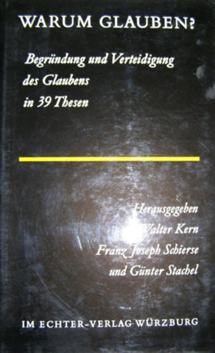 Walter Kern, Franz Joseph Schierse, Gnter Stachel - Warum glauben? - Begrndung und Verteidigung des Glaubens in 39 Thesen