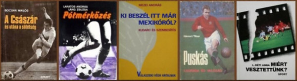 Bocsák Miklós, Lakatos András-Láng Zsuzsa, Mezei András, Hámori Tibor, L. Réti Anna - 5 db-os könyvcsomag a magyar fociról: A Császár és utána a sötétség / Pótmérkőzés / Ki beszél itt már Mexikóról? / Puskás - Legenda és valóság / Miért vesztettünk?