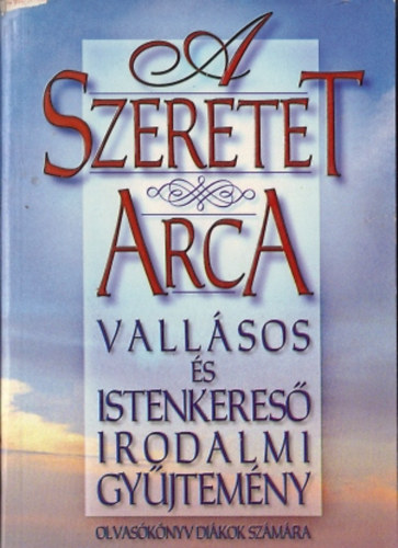 Csiffry Tams (szerk.) - A szeretet arca-vallsos s istenkeres irodalmi gyjtemny