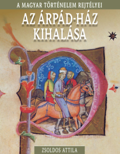 Zsoldos Attila - Az rpd-hz kihalsa - A magyar trtnelem rejtlyei