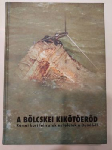 Gal Attila (Szerk.) - A blcskei kikterd - Rmai kori feliratok s leletek a Dunbl