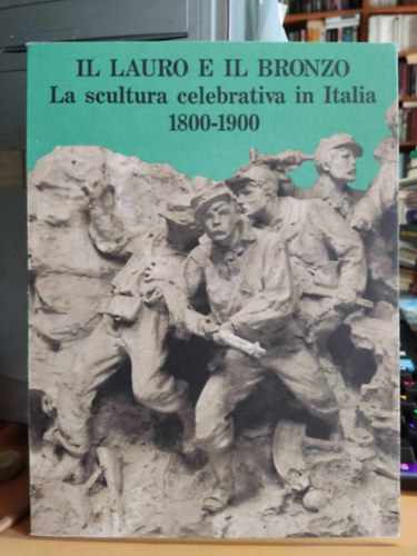 Maurizio Corgnati, Gianlorenzo Mellini, Francesco Poli - Il Lauro e il Bronzo: La scultura celebrativa in Italia 1800-1900