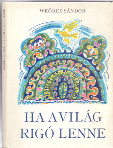 Weres Sndor, Szerkesztette Lengyel Balzs - Ha a vilg rig lenne (Harmadik kiads - Hincz Gyula rajzaival)