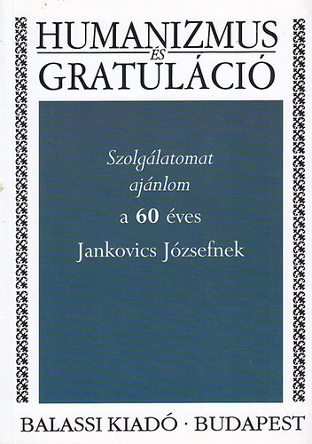 Cssztvay Tnde; Nyerges Judit (szerk.) - Szolglatomat ajnlom a 60 ves Jankovics Jzsefnek (Humanizmus s Reformci)