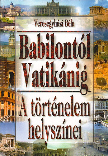 Veresegyhzi Bla - Babilontl Vatiknig \(a trtnelem helysznei)