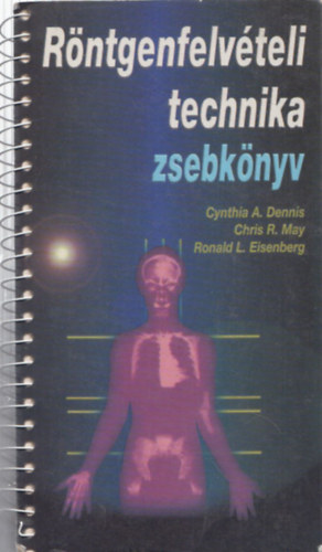 May, Chrisr., Dennis, Cynthiaa., Eisenberg, Ronald - Rntgenfelvteli technika zsebknyv