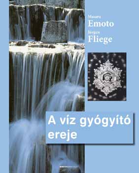 Masaru Emoto; Jrgen Fliege - A vz gygyt ereje