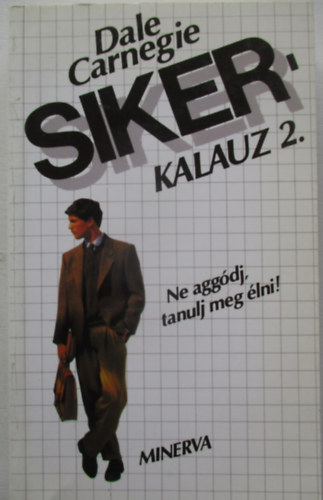 Dale Carnegie - Sikerkalauz 2. - Ne aggdj, tanulj meg lni!