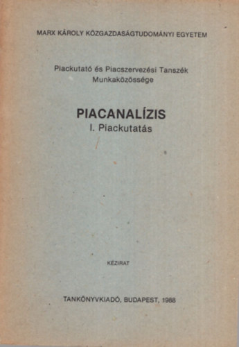 Dr. Molnr Lszl (szerk.) - Piacanalzis I. Piackutats - Marx Kroly Kzgazdasgtudomnyi Egyetem Piackutat s Piacszervezsi Tanszk Munkakzssge 1988