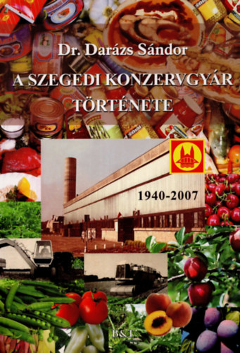 Dar�zs S�ndor Dr. - A Szegedi Konzervgy�r t�rt�nete 1940-2007