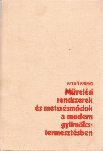 Gyuró Ferenc - Művelési rendszerek és metszésmódok a modern gyümölcstermesztésben
