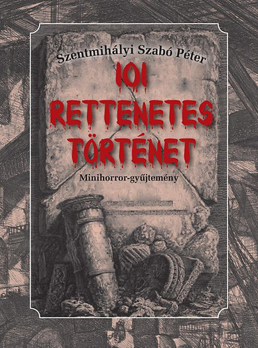 Szentmihályi Szabó Péter - 101 Rettenetes történet - Minihorror-gyűjtemény