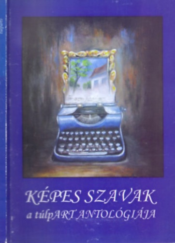 Szsz Dra (szerk.) - Kpes Szavak - A tlpART Antolgija