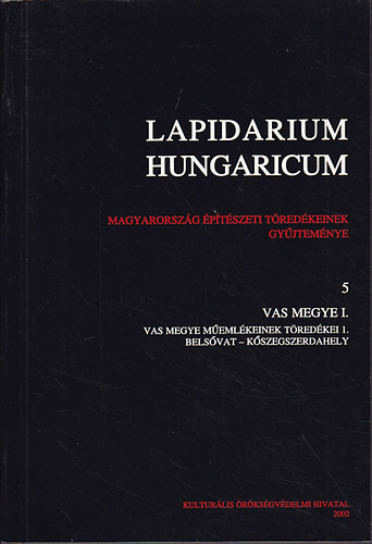Lvei Pl (szerk.) - Lapidarium Hungaricum 5. Vas megye I.: Vas megye memlkeinek tredkei 1. Belsvat- Kszegszerdahely