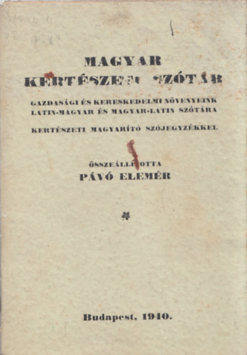 Pv Elemr - Magyar kertszeti sztr (Gazdasgi s kereskedelmi nvnyeink latin-magyar s magyar-latin sztra, kertszeti magyart szjegyzkkel)- I. kiads, nem reprint