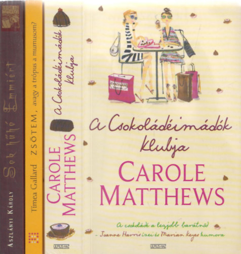Carole Matthews, Aszlnyi Kroly, Tmea Gallard - 3db romantikus regny - Carole Matthews: A Csokoldimdk Klubja + Tmea Gallard: Zstem, avagy a trpus a mumusom? + Aszlnyi Kroly: Sok hh Emmirt