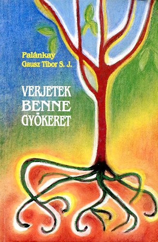 Palánkay Gausz Tibor S.J. - Verjetek benne gyökeret