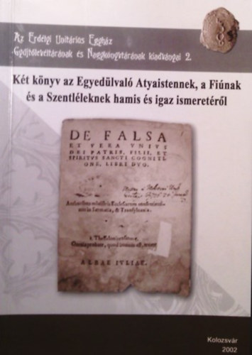 Szerkeszt: Kovcs Sndor, Molnr B. Lehel - Kt knyv az Egyedlval Atyaistennek, a Finak s a Szentlleknek hamis s igaz ismeretrl