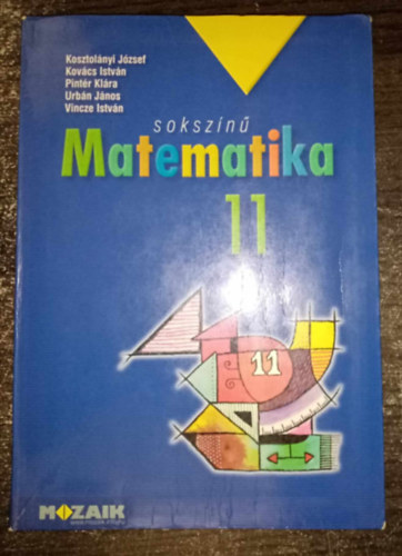 Kovcs Istvn, Kosztolnyi Jzsef, Pintr Klra, Urbn Jnos, Vincze Istvn, Tth Erika Katalin (szerk.), Dr. Nmeth Jzsef (lektor) - Sokszn matematika tanknyv 11. osztly - MS-2311 (Msodik, Javtott kiads)