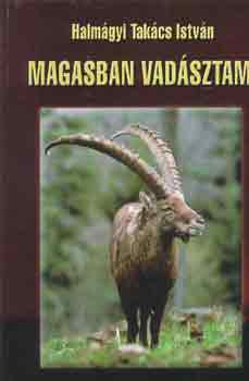 Halmágyi Takács István - Magasban vadásztam
