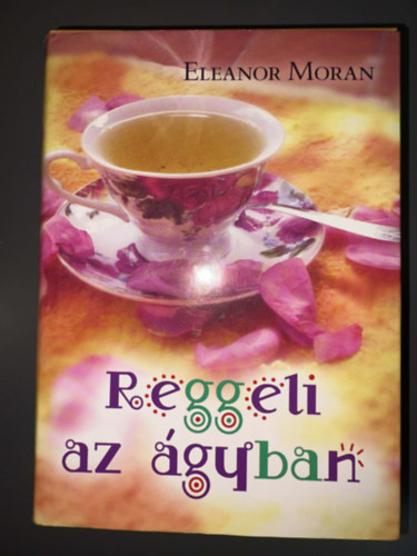 Eleanor Moran, Szerkeszt�: Rig� Anna, Ford�t�: Bal�zs Laura - Reggeli az �gyban - Breakfast in Bed (Egyedi term�kfot�)