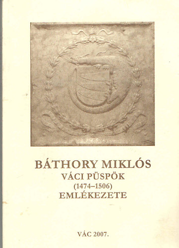 Horv�th Alice (szerk.) - B�thory Mikl�s v�ci p�sp�k (1474-1506) eml�kezete