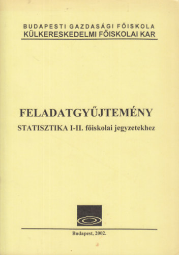 Fejes Ferenc, dr. Fenyves Ferenc, Horv�th Jen�n� dr, Lovasn� Avat� Judit - Feladatgy�jtem�ny Statisztika I-II. f�iskolai jegyzetekhez