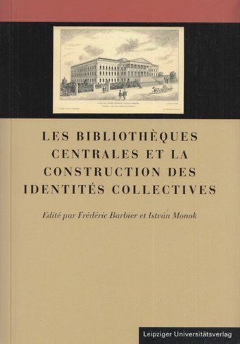 Frdric Barbier - Monok Istvn (szerk.) - Les bibliotheques centrales et la construction des identites collectives