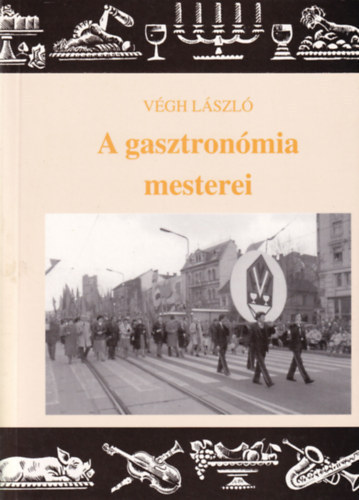 Végh László - A gasztronómia mesterei