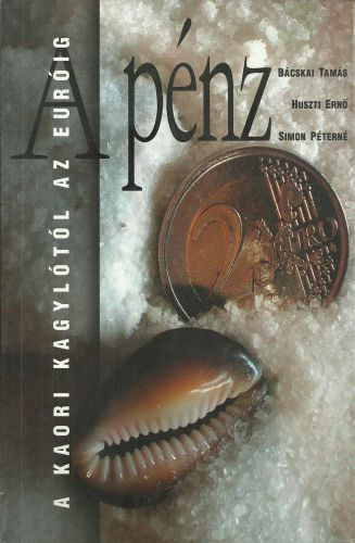 Bcskai Tams; Huszti Ern; Simon Ptern - A pnz - A kaori kagyltl az eurig