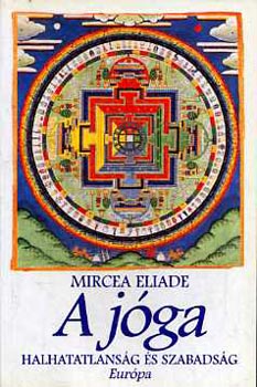 Mircea Eliade - Jóga, halhatatlanság és szabadság