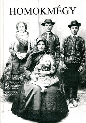 Romsics Imre - Homokmégy - Tanulmányok Homokmégy történetéből és néprajzából