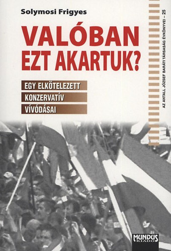 Solymosi Frigyes - Valban ezt akartuk? - Egy elktelezett konzervatv vvdsai
