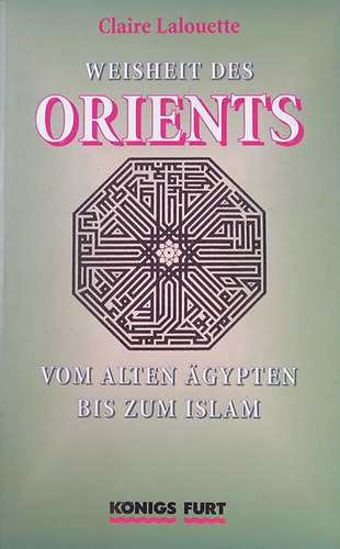 Claire Lalouette - Weisheit des Orients. Vom alten gypten bis zum Islam