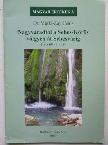 Dr. Mrki-Zay Jnos - Nagyvradtl a Sebes-Krs vlgyn t Sebesvrig ( Magyar rtkek sorozat 3.)