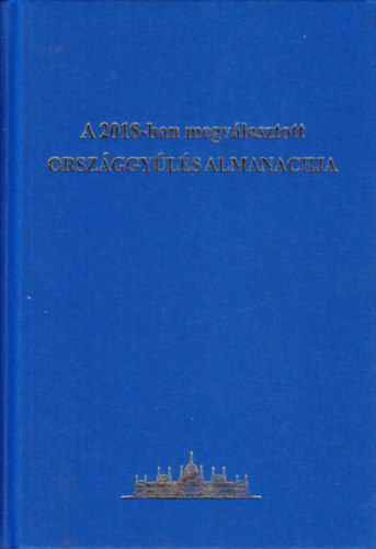 Marelyin Kiss Jzsef (szerk.) - A 2018-ban megvlasztott Orszggyls almanachja