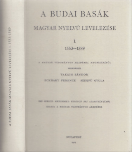 Takáts Sándor, Eckhart Ferencz, Szekfű Gyula - A budai basák magyar nyelvű levelezése I. (1553-1589) (reprint)