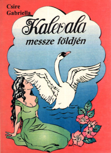 Csire Gabriella - Kalevala messze földjén